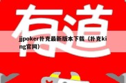 jjpoker扑克最新版本下载（扑克king官网）