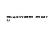 德扑evpoker官网版大全（德扑游戏平台）