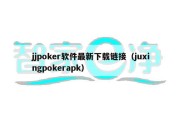 jjpoker软件最新下载链接（juxingpokerapk）