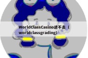 WorldClassCasino进不去（worldclassgrading）