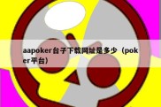 aapoker台子下载网址是多少（poker平台）