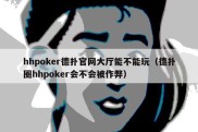 hhpoker德扑官网大厅能不能玩（德扑圈hhpoker会不会被作弊）