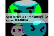 wepoker软件输了几十万果断报警（wepoker软件有挂吗）