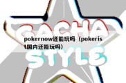 pokernow还能玩吗（pokerist国内还能玩吗）