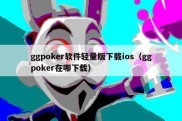 ggpoker软件轻量版下载ios（ggpoker在哪下载）