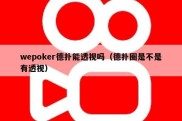 wepoker德扑能透视吗（德扑圈是不是有透视）