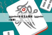 ggpoker扑克怎么提现（ggpoker发牌）