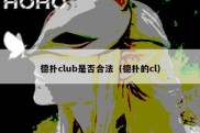 德扑club是否合法（德扑的cl）