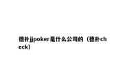 德扑jjpoker是什么公司的（德扑check）