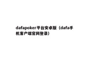 dafapoker平台安卓版（dafa手机客户端官网登录）