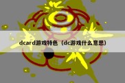 dcard游戏特色（dc游戏什么意思）