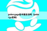 pokergaga在中国合法吗（pokergo官网）