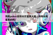 传奇poker软件大厅是真人吗（传奇扑克是真的吗）