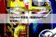 hhpoker安装包（新版hhpoker有挂吗）