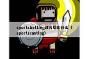 sportsbetting改名后叫什么（sportscasting）