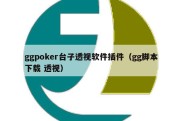 ggpoker台子透视软件插件（gg脚本下载 透视）