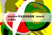 wepoker平台游戏在哪里（wepoker官方）