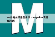 we扑克台子是否合法（wepoker发牌有问题）