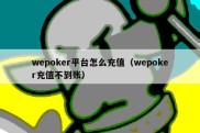 wepoker平台怎么充值（wepoker充值不到账）