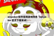 wepoker软件官网游戏特色（wepoker官方下载安卓）