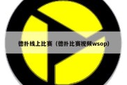 德扑线上比赛（德扑比赛视频wsop）