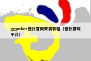 ggpoker德扑官网安装教程（德扑游戏平台）