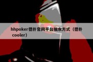 hhpoker德扑官网平台抽水方式（德扑 cooler）