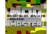 德州club下载二维码（德州club下载二维码扫不出来）