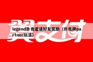 legend扑克邀请好友奖励（扑克牌partner玩法）