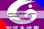 pokernews登不进去（pokerstars打不开）