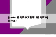 jjpoker扑克的中文名字（扑克牌中j指什么）