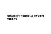 传奇poker平台官网版ios（传奇扑克下载不了）