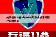 关于德州扑克hhpoker取款会被冻结账户吗的信息