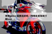 传奇poker是腾讯的吗（传奇扑克官网下载ios）