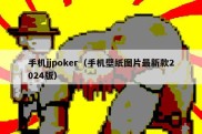 手机jjpoker（手机壁纸图片最新款2024版）