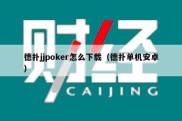 德扑jjpoker怎么下载（德扑单机安卓）