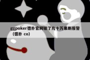 ggpoker德扑官网输了几十万果断报警（德扑 co）