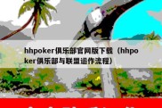 hhpoker俱乐部官网版下载（hhpoker俱乐部与联盟运作流程）