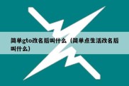 简单gto改名后叫什么（简单点生活改名后叫什么）