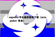 aapoker平台最新版本下载（asia poker 安卓）