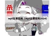 wpt比赛官网（wpt比赛官网2024）