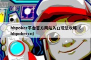 hhpoker平台官方网站入口玩法攻略（hhpokercn）