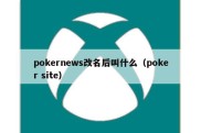 pokernews改名后叫什么（poker site）