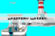 gg扑克软件官网h5（gg扑克真是坑）