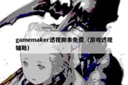 gamemaker透视脚本免费（游戏透视辅助）