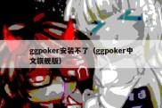 ggpoker安装不了（ggpoker中文旗舰版）