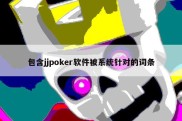 包含jjpoker软件被系统针对的词条