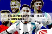 hhpoker俱乐部透视作弊（hhpoker透视辅助骗局）