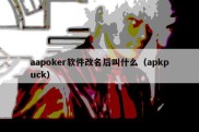 aapoker软件改名后叫什么（apkpuck）