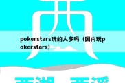 pokerstars玩的人多吗（国内玩pokerstars）